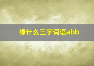 绿什么三字词语abb