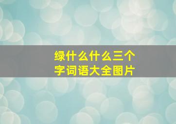 绿什么什么三个字词语大全图片