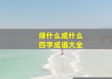 绿什么成什么四字成语大全