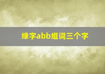 绿字abb组词三个字