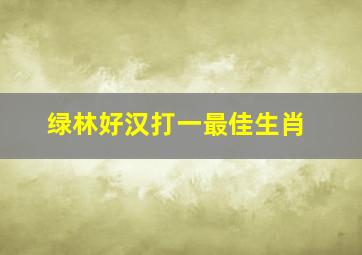 绿林好汉打一最佳生肖