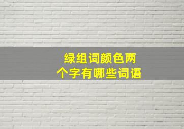 绿组词颜色两个字有哪些词语