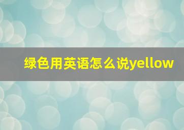 绿色用英语怎么说yellow