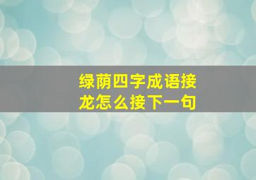 绿荫四字成语接龙怎么接下一句