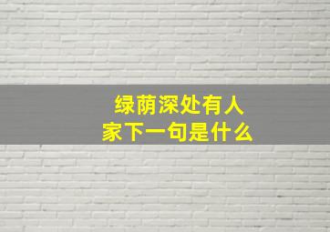 绿荫深处有人家下一句是什么