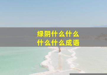 绿阴什么什么什么什么成语