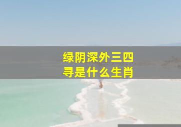 绿阴深外三四寻是什么生肖