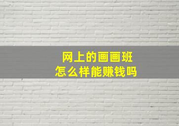 网上的画画班怎么样能赚钱吗