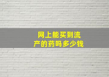 网上能买到流产的药吗多少钱