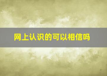 网上认识的可以相信吗