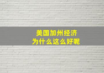 美国加州经济为什么这么好呢