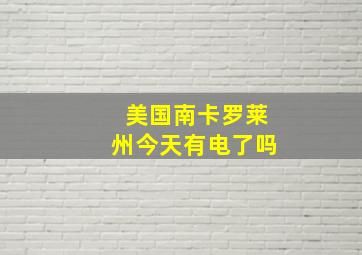 美国南卡罗莱州今天有电了吗