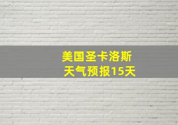 美国圣卡洛斯天气预报15天