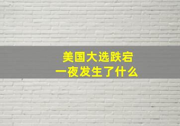 美国大选跌宕一夜发生了什么