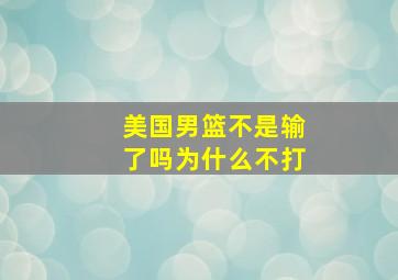 美国男篮不是输了吗为什么不打