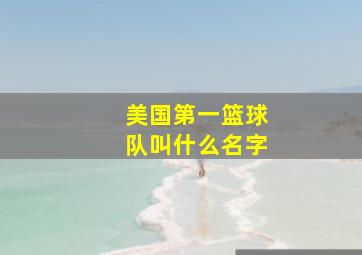 美国第一篮球队叫什么名字