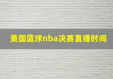 美国篮球nba决赛直播时间