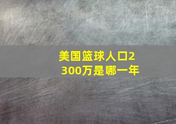 美国篮球人口2300万是哪一年