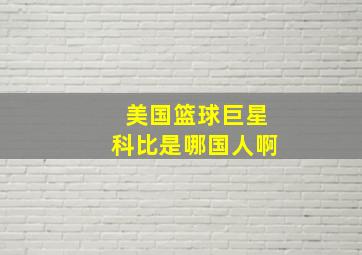 美国篮球巨星科比是哪国人啊