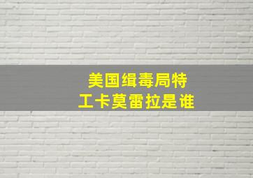 美国缉毒局特工卡莫雷拉是谁