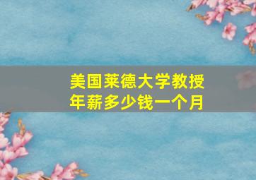 美国莱德大学教授年薪多少钱一个月