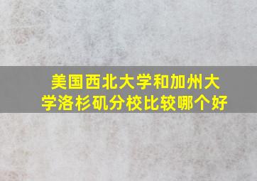 美国西北大学和加州大学洛杉矶分校比较哪个好