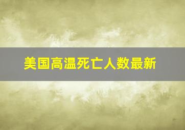 美国高温死亡人数最新