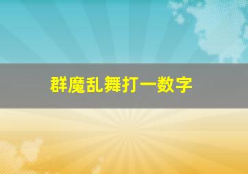 群魔乱舞打一数字