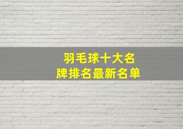 羽毛球十大名牌排名最新名单