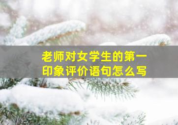 老师对女学生的第一印象评价语句怎么写