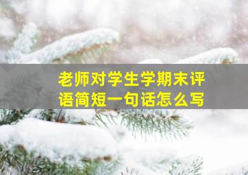 老师对学生学期末评语简短一句话怎么写