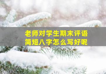 老师对学生期末评语简短八字怎么写好呢