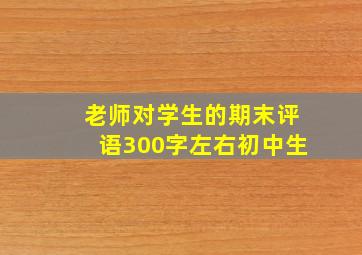 老师对学生的期末评语300字左右初中生