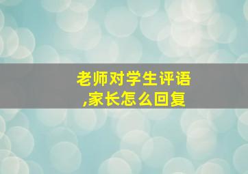 老师对学生评语,家长怎么回复