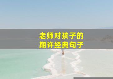 老师对孩子的期许经典句子