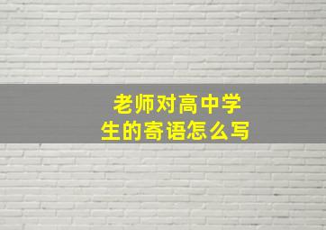 老师对高中学生的寄语怎么写