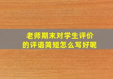 老师期末对学生评价的评语简短怎么写好呢