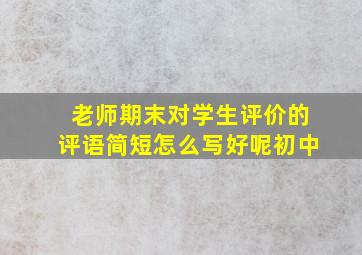 老师期末对学生评价的评语简短怎么写好呢初中