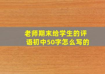 老师期末给学生的评语初中50字怎么写的