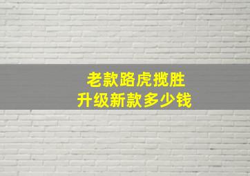 老款路虎揽胜升级新款多少钱