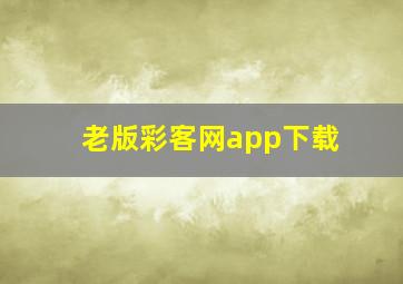 老版彩客网app下载