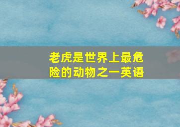 老虎是世界上最危险的动物之一英语