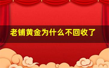 老铺黄金为什么不回收了