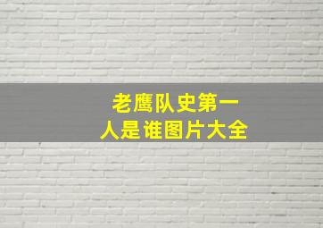 老鹰队史第一人是谁图片大全