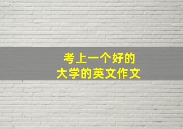 考上一个好的大学的英文作文