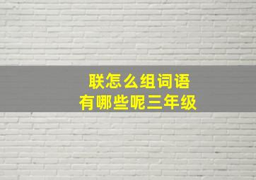 联怎么组词语有哪些呢三年级