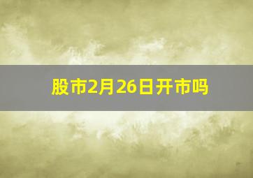 股市2月26日开市吗