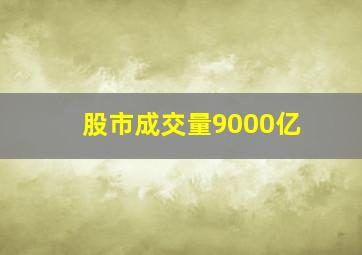 股市成交量9000亿