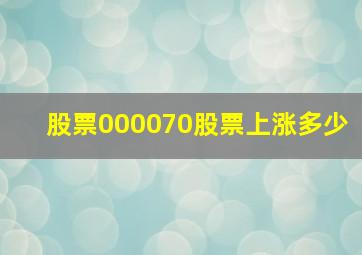 股票000070股票上涨多少