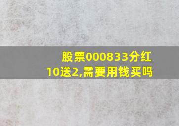 股票000833分红10送2,需要用钱买吗